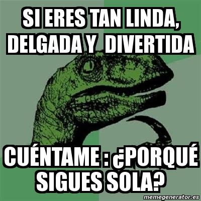 Meme Filosoraptor Si Eres Tan Linda Delgada Y Divertida Cu Ntame