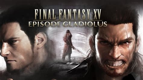 EPISODE GLADIOLUS Final Fantasy XV Gameplay YouTube