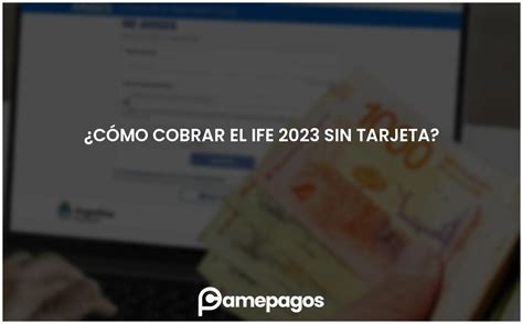 ¿cómo Cobrar El Ife 2023 Sin Tarjeta Actualizado 2025