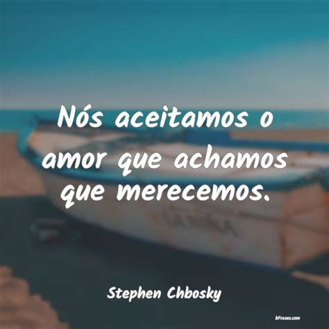 Aceitamos O Amor Que Achamos Merecer