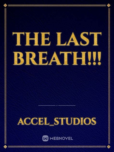 Read The Last Breath!!! - Accel_studios - Webnovel