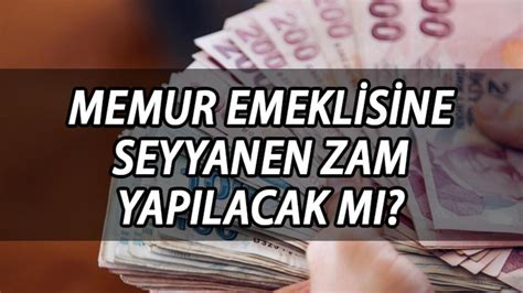 Memur Emeklisine Seyyanen Zam Yap Lacak M Emekli Maa Na Seyyanen Zam