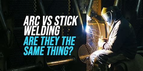 Is Arc And Stick Welding The Same We Explain WeldingWatch