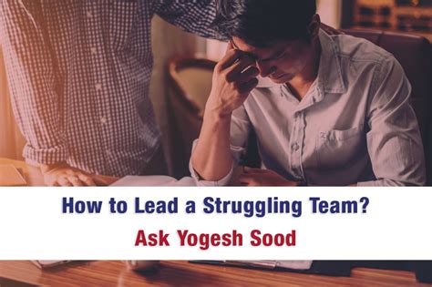 How To Lead A Struggling Team Ask Yogesh Sood