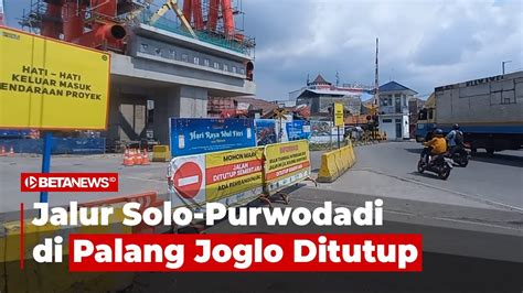 Jalur Solo Purwodadi Di Palang Joglo Akan Ditutup Ini Rekayasa Lalu