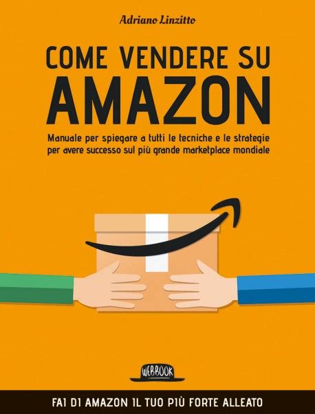 Come Vendere Su Amazon Tecniche E Le Strategie Per Avere Successo Sul