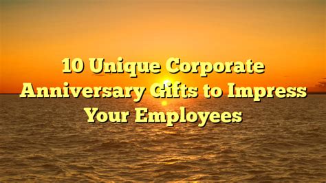 10 Unique Corporate Anniversary Gifts to Impress Your Employees - Citard