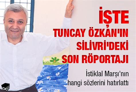 İşte Tuncay Özkanın Silivrideki Son Röportajı Son Dakika Haberleri