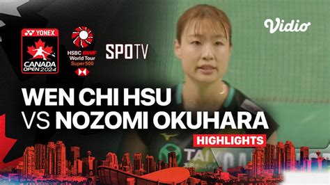 Wen Chi Hsu TPE Vs Nozomi Okuhara JPN Highlights Yonex Canada