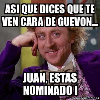 Meme Willy Wonka ASI QUE DICES QUE TE VEN CARA DE GUEVON JUAN