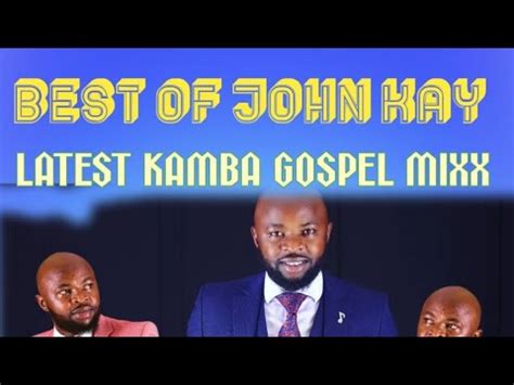 JOHN KAY LATEST SONGS MIX KAMBA GOSPEL BEST SONGS MIXX 2024 YouTube