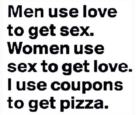 Men Use Love To Get Sex Women Use Sex To Get Love Use Coupons To Get