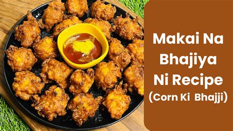 Makai Na Bhajiya A Monsoon Special Recipe Corn Bhajji Recipe