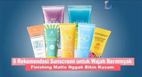 Rekomendasi Sunscreen Untuk Wajah Berminyak Finishing Matte Nggak