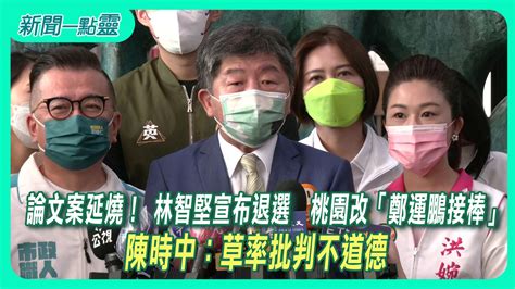 【新聞一點靈】論文案延燒！ 林智堅宣布退選 桃園改「鄭運鵬接棒」 陳時中：草率批判不道德 政治 壹新聞