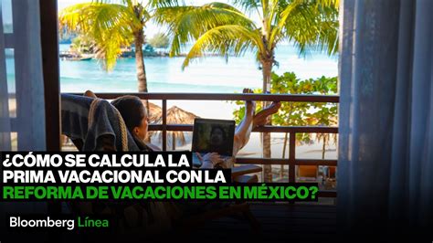 Cómo se calcula la prima vacacional con la REFORMA DE VACACIONES en