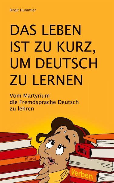 Das Leben Ist Zu Kurz Um Deutsch Zu Lernen Von Birgit Hummler Bei