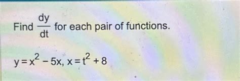 Solved Find Dydt For Each Pair Of Functions Y X X X T Chegg