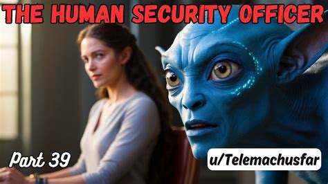 The Human Security Officer Part 39 Epic HFY Adventures In Sci Fi