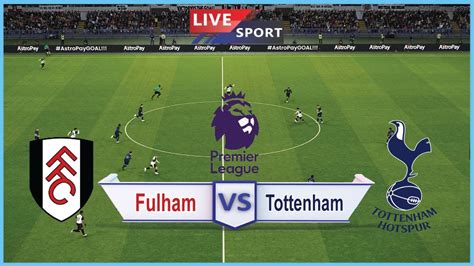 Live Fulham Vs Tottenham Hotspur Premier League Match Live