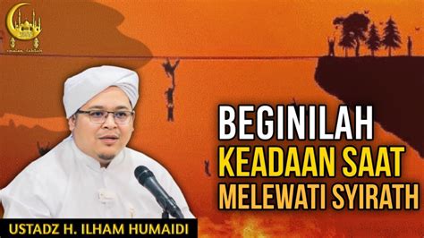 Beginilah Keadaan Saat Melewati Syirath Al Ustadz H Ilham Humaidi