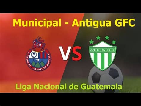 Municipal Vs Antigua GFC I Liga Nacional De Guatemala 2024 YouTube