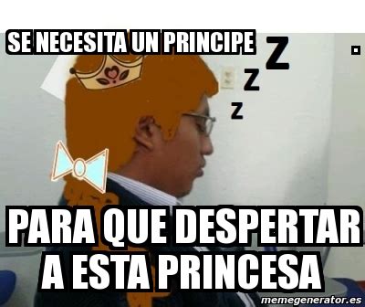 Meme Personalizado Se Necesita Un Principe Para Que Despertar A