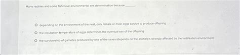 Solved Many Reptiles And Some Fish Have Environmental Sex Chegg