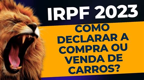 Como Declarar A Compra De Carro No Imposto De Renda E Como Declarar A