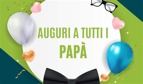 19 marzo 2024 auguri papà ovunque tu sia con le più belle frasi e