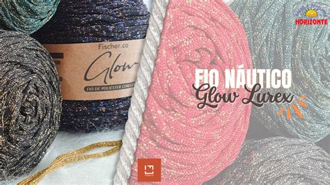 Conheça o Fio Náutico Glow Lurex da Fischer Muito Glamour no seu