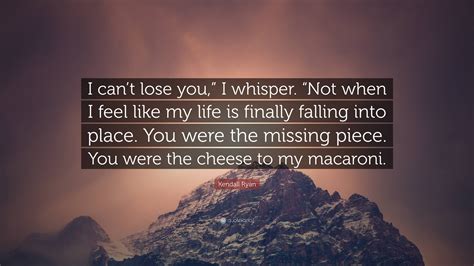 Kendall Ryan Quote I Cant Lose You I Whisper Not When I Feel