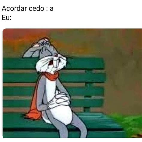 Acordar Cedo A Eu Memes