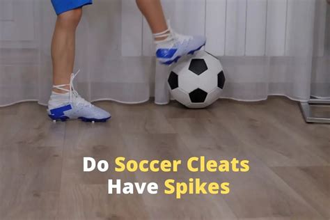 Do Soccer Cleats Have Spikes? The Answer and Explanation Here ...