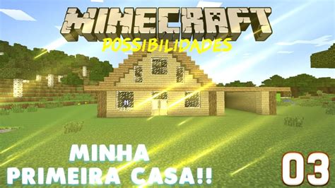 Minecraft Possibilidades Construi Minha Primeira Casa Youtube