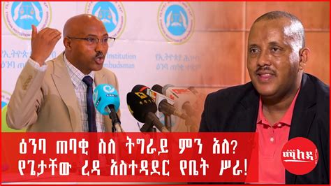 ዕንባ ጠባቂ ስለ ትግራይ ምን አለ የጌታቸው ረዳ አስተዳደር የቤት ሥራ YouTube