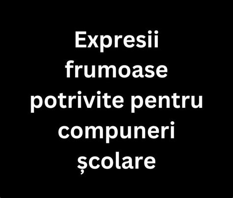 Expresii Frumoase Potrivite Pentru Compuneri Colare Iubesc Via A