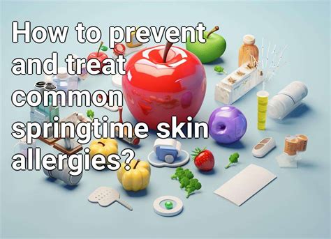 How To Prevent And Treat Common Springtime Skin Allergies Health Gov