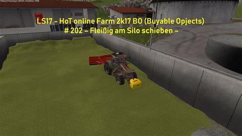 LS17 HoT online Farm 2k17 BO Buyable Opjects 202 Fleißig am Silo schieben YouTube