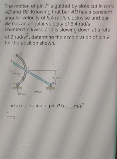 Solved The Motion Of Pin Pis Guided By Slots Cut In Rods AD Chegg