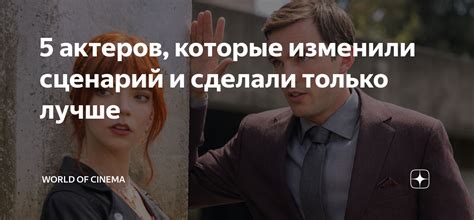 5 актеров, которые изменили сценарий и сделали только лучше | World of ...