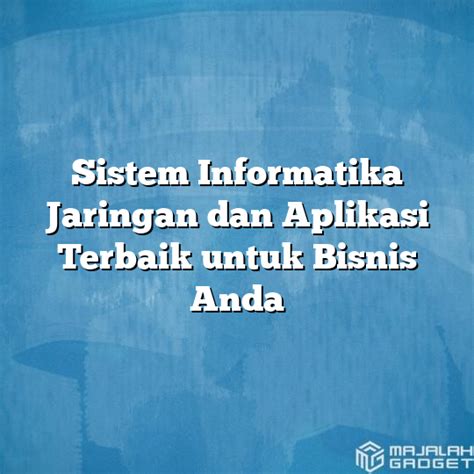 Sistem Informatika Jaringan Dan Aplikasi Terbaik Untuk Bisnis Anda