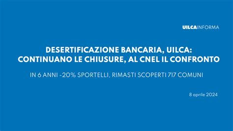 Desertificazione Bancaria Uilca Continuano Le Chiusure Al Cnel Il