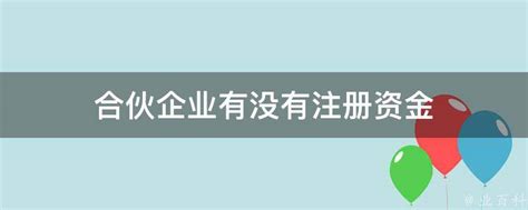 合伙企业有没有注册资金 业百科