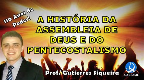 A História da Assembleia de Deus e do Pentecostalismo Prof Gutierres