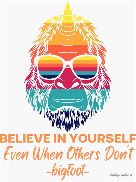 Bigfoot Funny Believe In Yourself Even When Others Don T Sasquatch