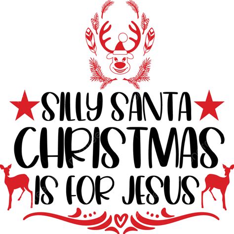 Nativity Christmas Jesus Vector Png Images Silly Santa Christmas Is For Jesus Christmas Tshirt