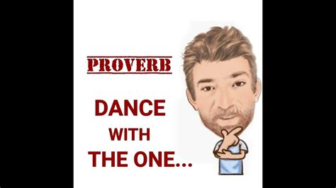 Dance With The One That Brought You Proverbs Origin English