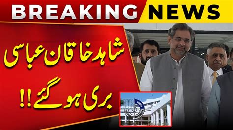 Nab Withdraws Reference Against Shahid Khaqan Abbasi In Lng Case