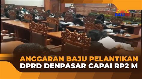 ANGGARAN BAJU PELANTIKAN DPRD DENPASAR CAPAI RP2 M YouTube